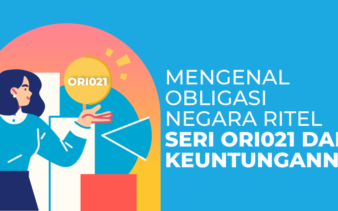 Mengenal Obligasi Negara Ritel Seri ORI021 dan Keuntungannya