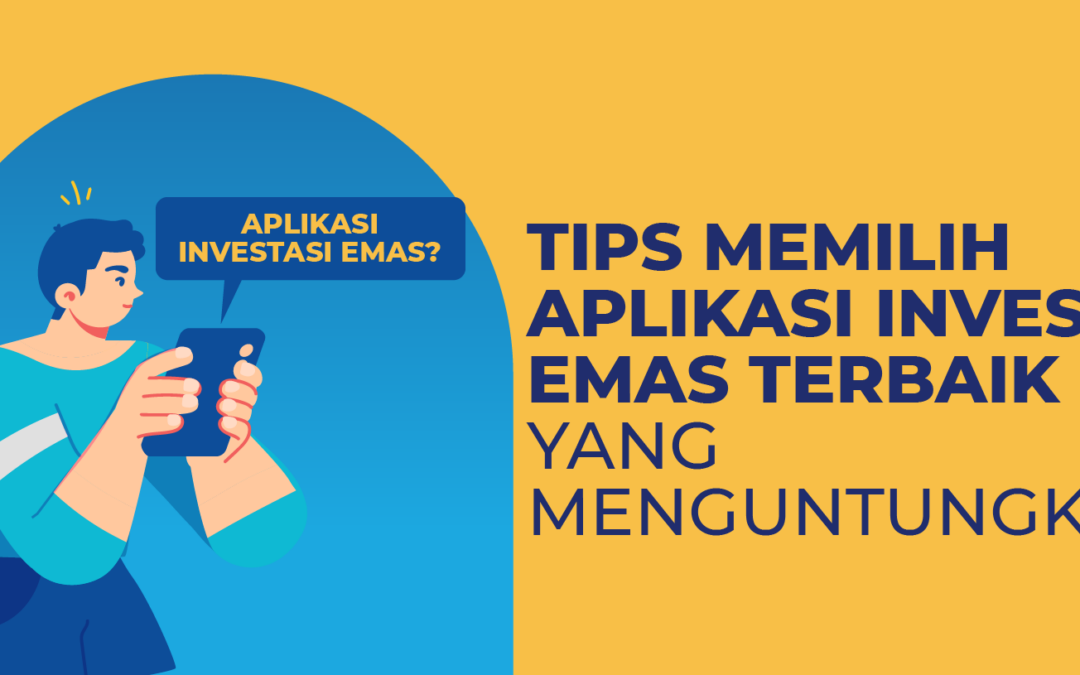 Tips Memilih Aplikasi Investasi Emas Terbaik yang Menguntungkan