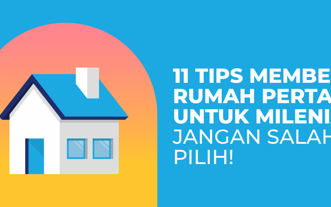 11 Tips Membeli Rumah Pertama Untuk Milenial, Jangan Salah Pilih!