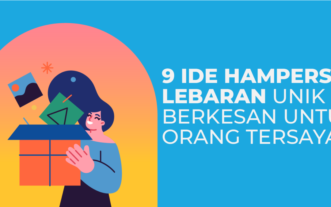 9 Ide Hampers Lebaran Unik dan Berkesan Untuk Orang Tersayang