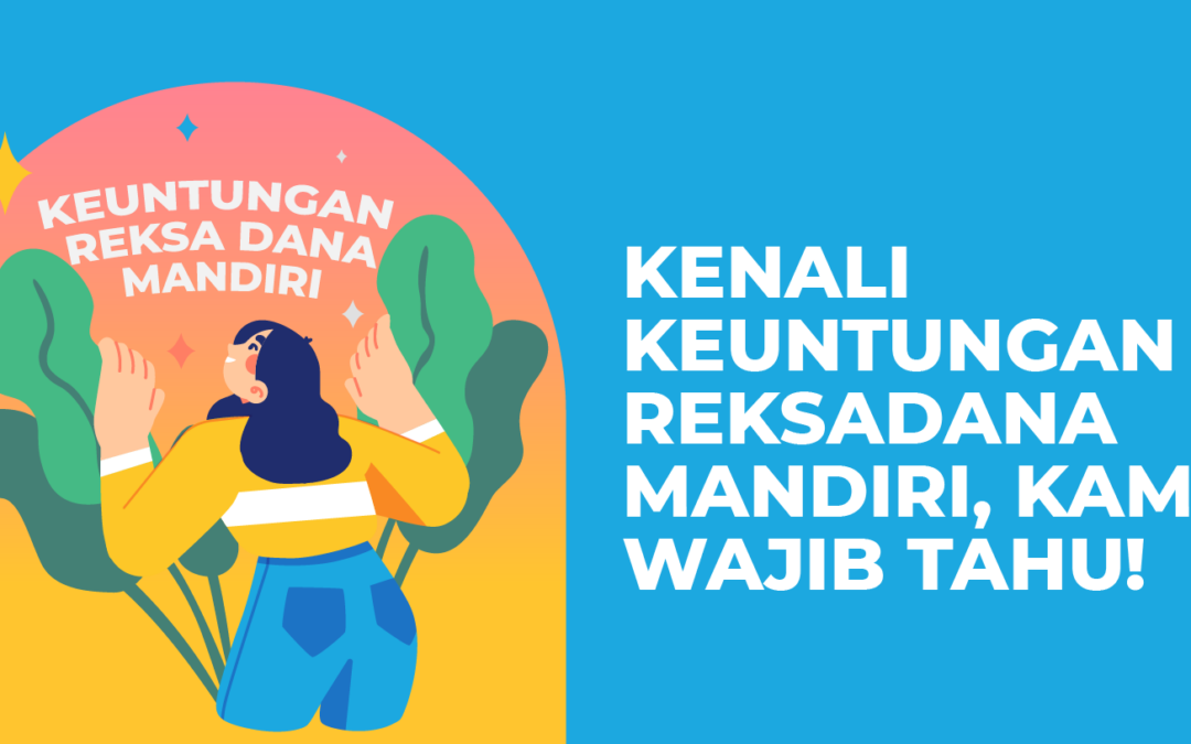 Kenali Keuntungan Reksadana Mandiri, Kamu Wajib Tahu!