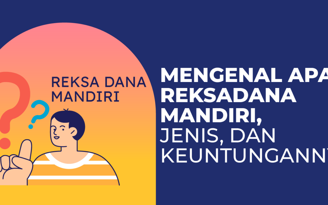 Mengenal Apa Itu Reksadana Mandiri, Jenis, dan Keuntungannya