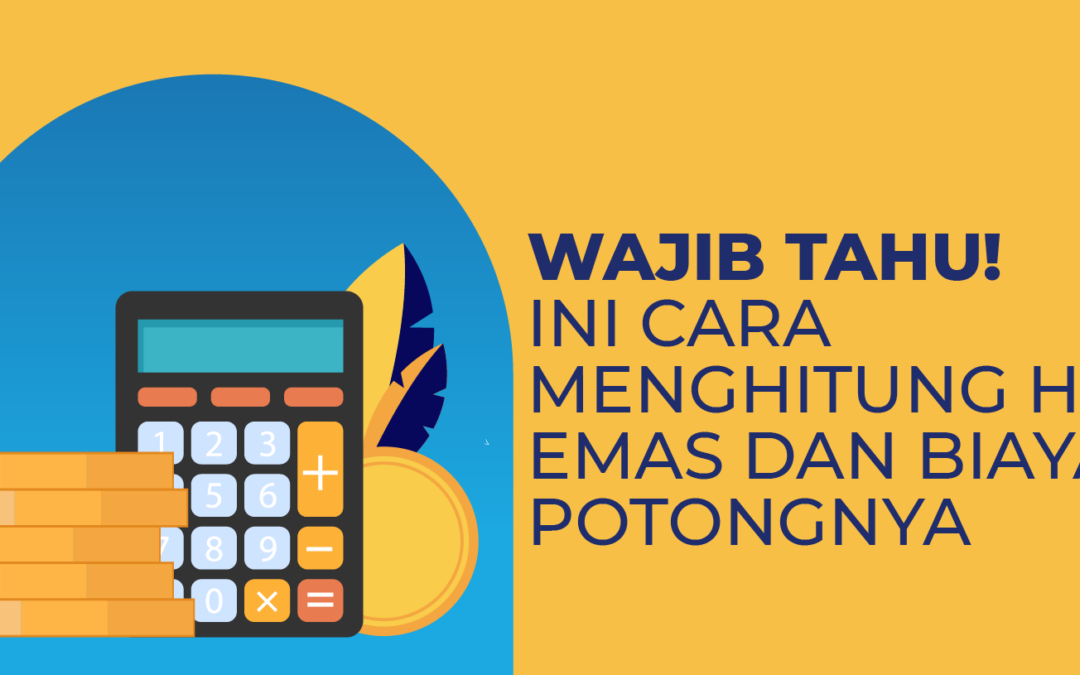 Wajib Tahu! Ini Cara Menghitung Harga Emas dan Biaya Potongnya