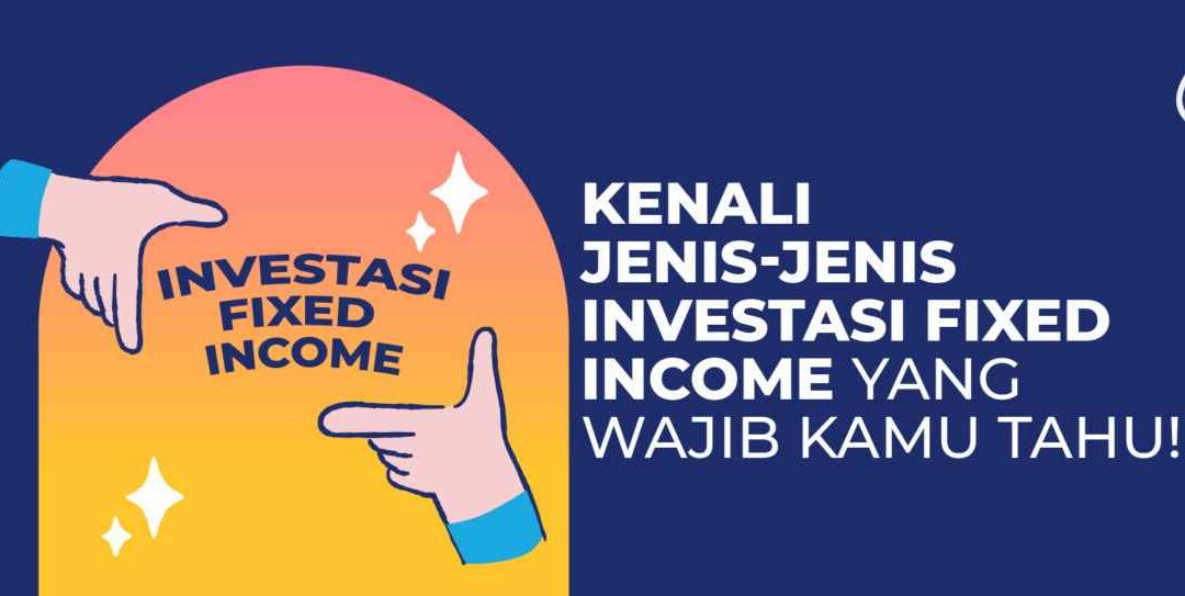 Kenali Jenis-jenis Investasi Fixed Income yang Wajib Kamu Tahu!