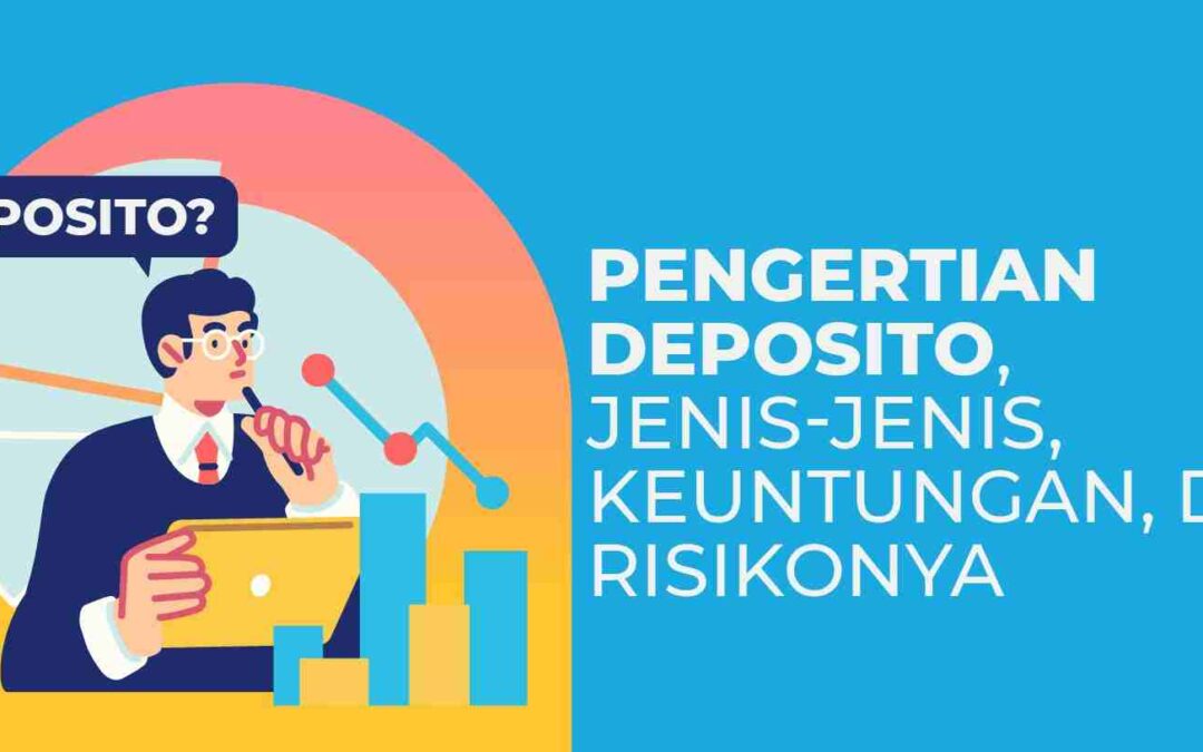 Pengertian Deposito, Jenis-jenis, Keuntungan, dan Risikonya