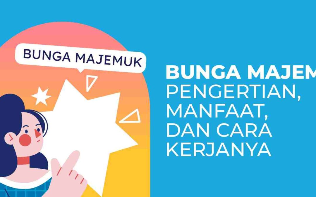 Bunga Majemuk: Pengertian, Manfaat, dan Cara Kerjanya