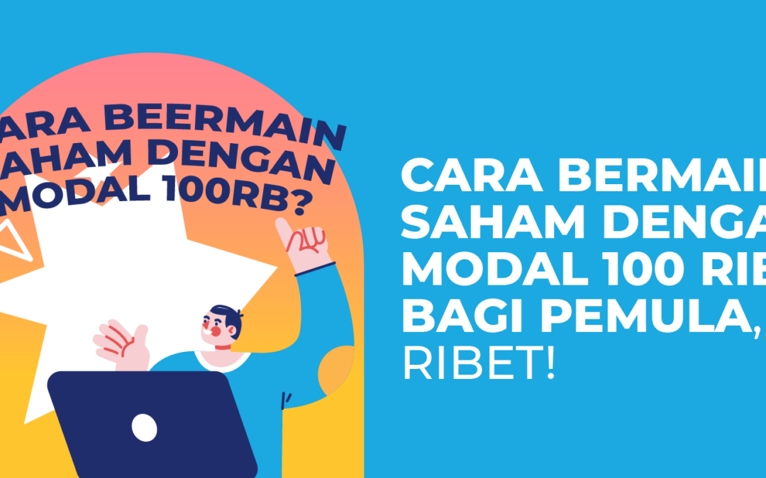 Cara Bermain Saham dengan Modal 100 Ribu Bagi Pemula, Anti Ribet!
