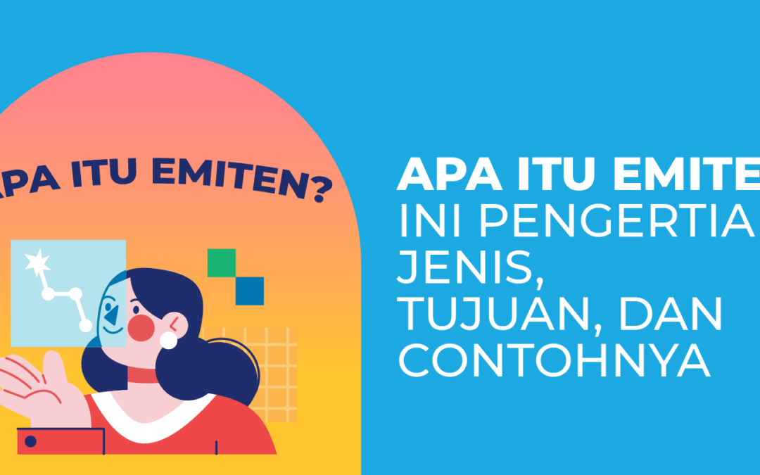 Apa Itu Emiten? Ini Pengertian, Jenis, Tujuan, dan Contohnya