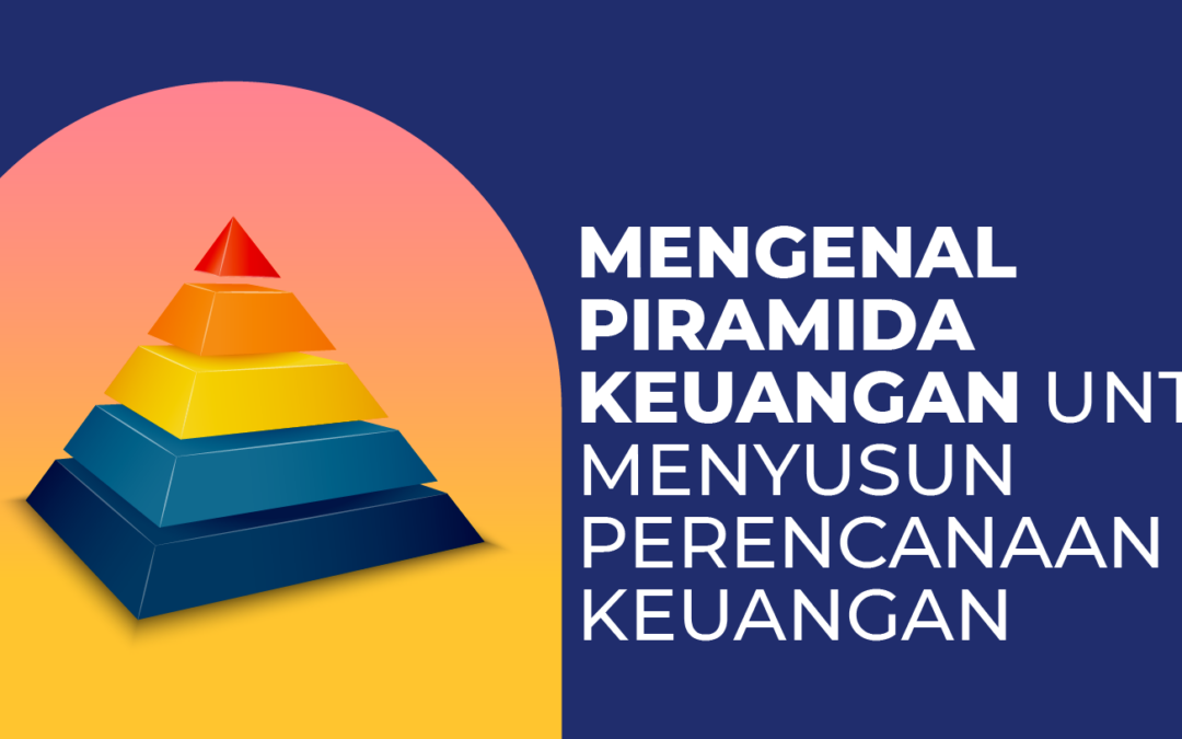 Mengenal Piramida Keuangan Untuk Menyusun Perencanaan Keuangan