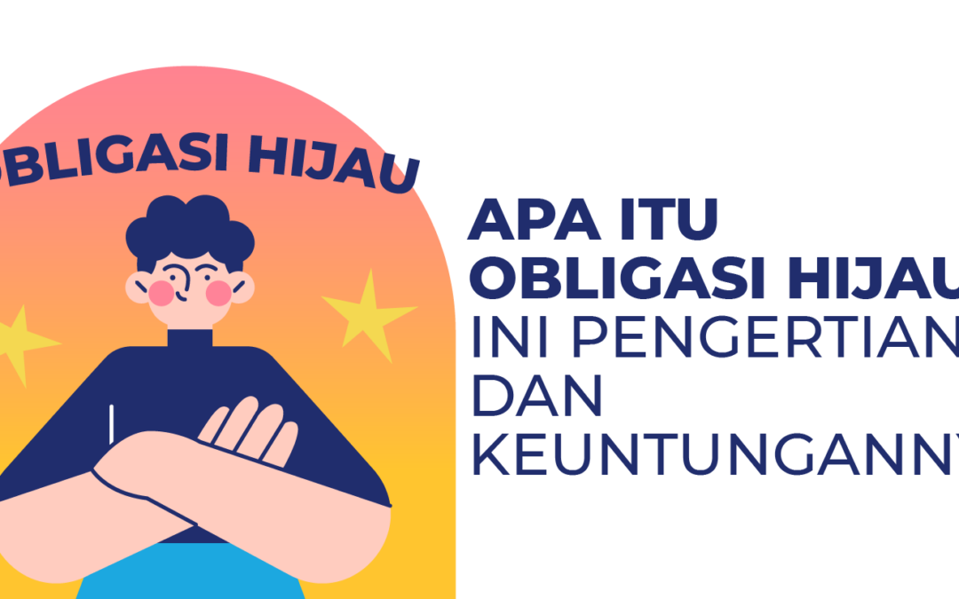 Apa Itu Obligasi Hijau? Ini Pengertian dan Keuntungannya