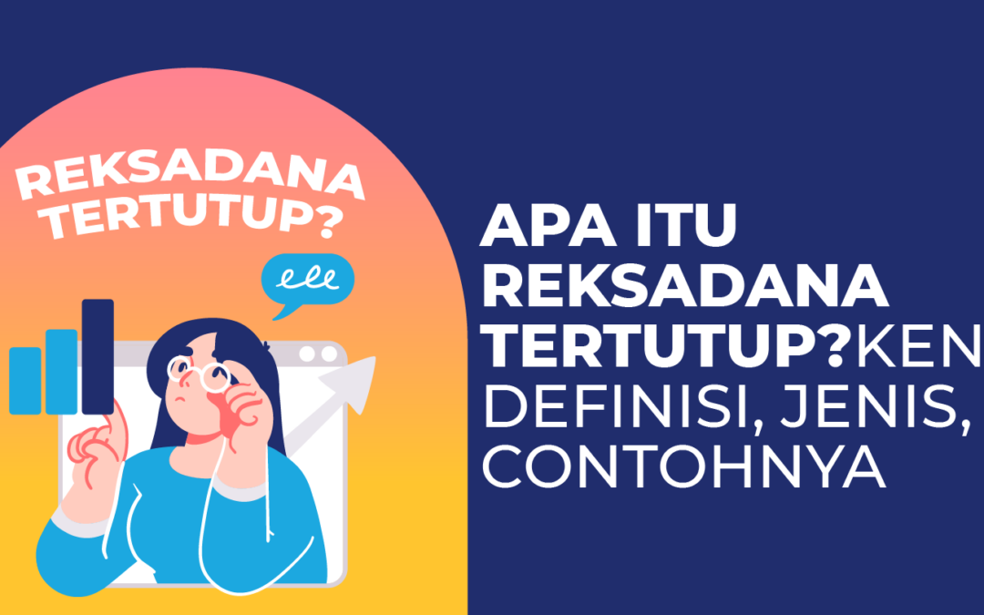 Reksadana Tertutup: Kenali Pengertian, Jenis, dan Tips Investasinya