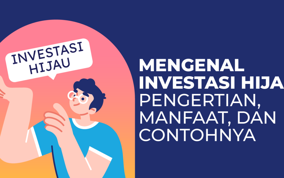 Mengenal Investasi Hijau: Pengertian, Manfaat, dan Contohnya
