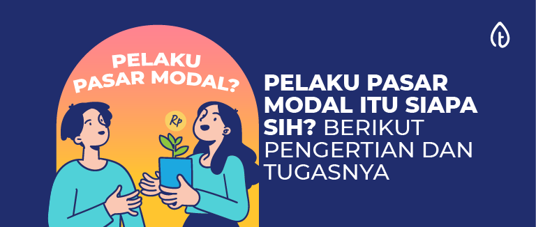 Pelaku Pasar Modal Itu Siapa Sih? Berikut Pengertian dan Tugasnya