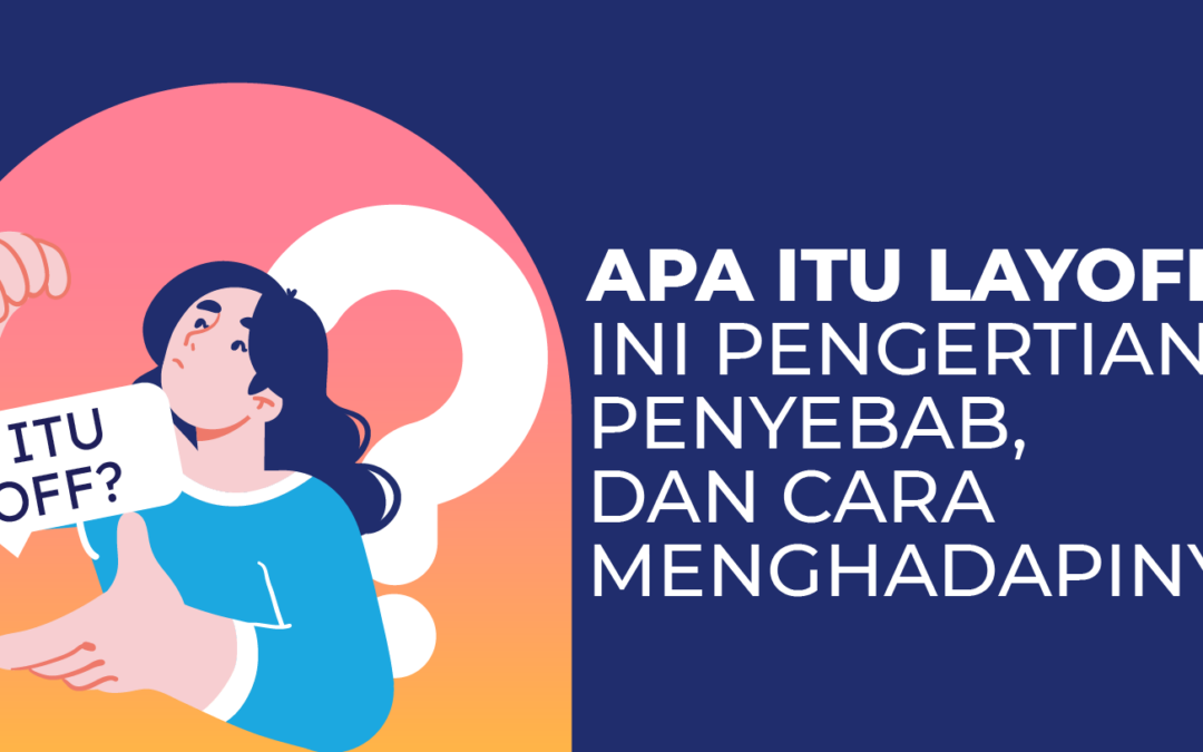 Apa Itu Layoff? Ini Pengertian, Penyebab dan Cara Menghadapinya