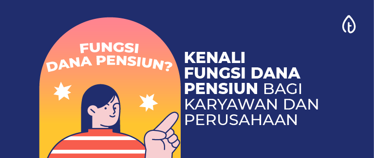 Kenali Fungsi Dana Pensiun Bagi Karyawan dan Perusahaan