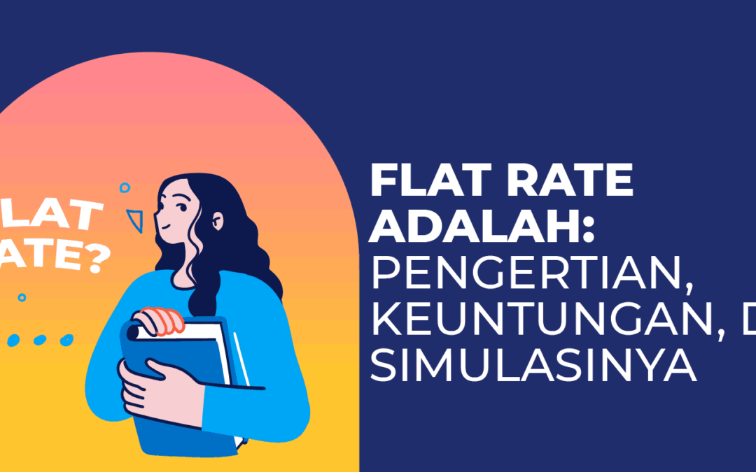 Flat Rate Adalah: Pengertian, Keuntungan, dan Simulasinya