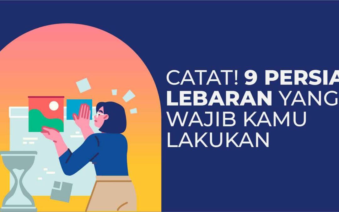 Catat! Ini Dia 9 Persiapan Lebaran yang Wajib Kamu Lakukan