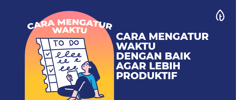 15 Cara Mengatur Waktu Dengan Baik Agar Lebih Produktif