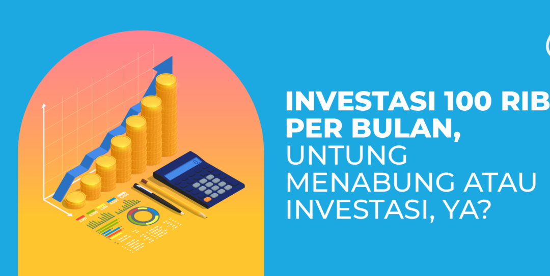 Investasi 100 Ribu Per Bulan, Untung Menabung atau Investasi, Ya?