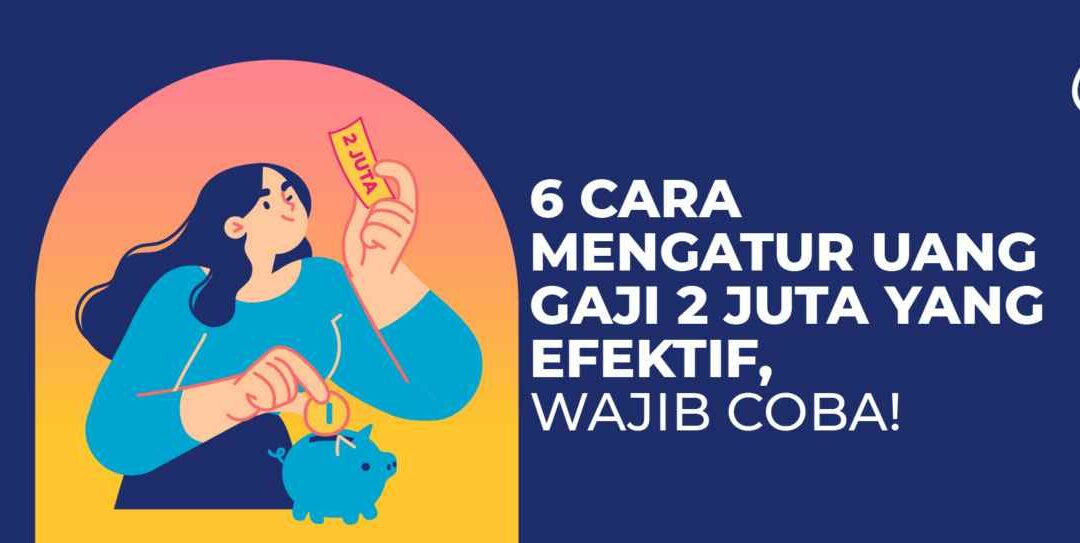 6 Cara Mengatur Uang Gaji 2 Juta yang Efektif, Wajib Coba!