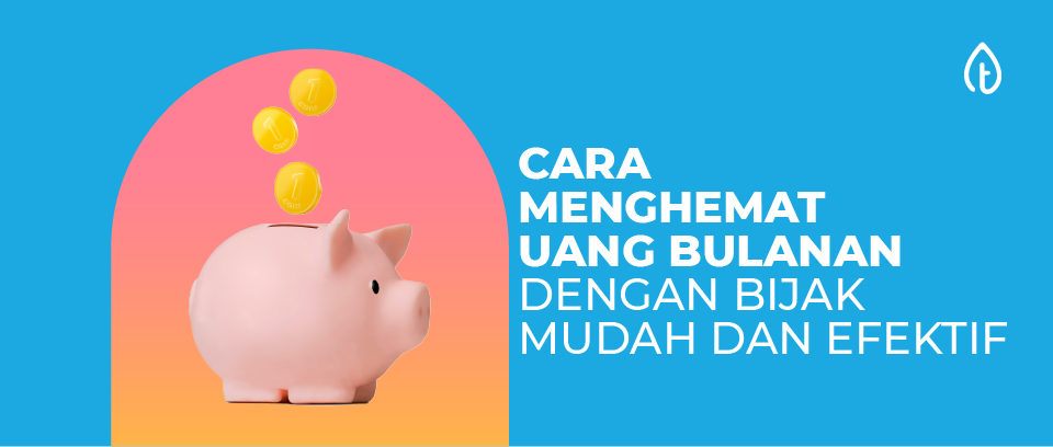 10 Cara Menghemat Uang Bulanan dengan Bijak yang Mudah dan Efektif