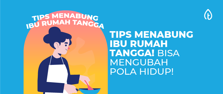 Tips Menabung Ibu Rumah Tangga! Bisa Mengubah Pola Hidup!