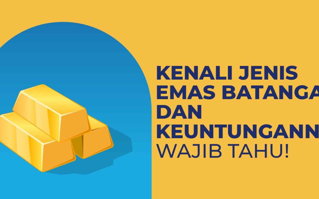 Kenali Jenis Emas Batangan dan Keuntungannya, Wajib Tahu!