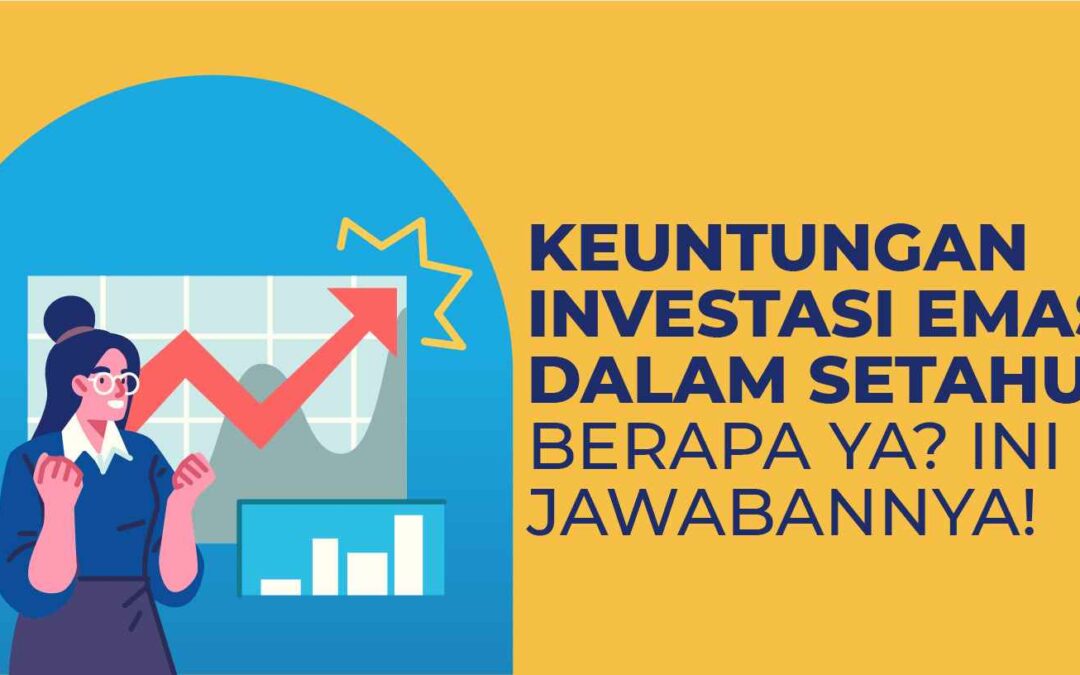 Keuntungan Investasi Emas dalam Setahun Berapa Ya? Ini Jawabannya