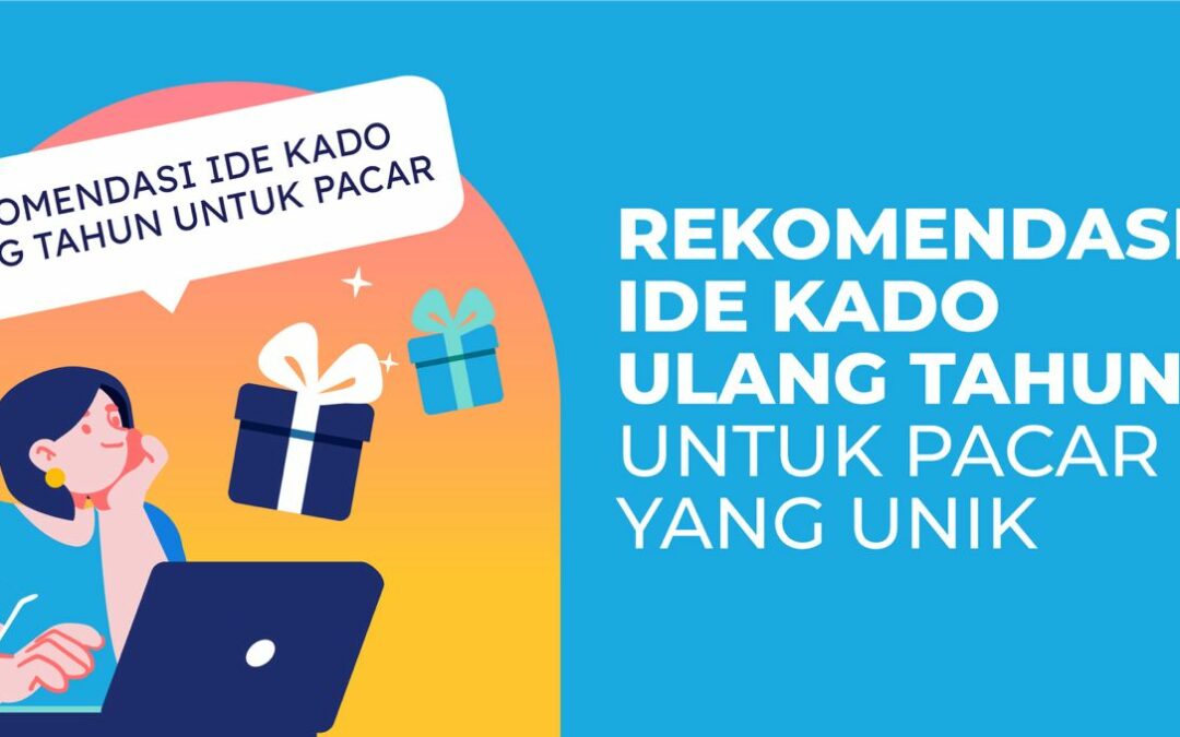 17 Rekomendasi Ide Kado Ulang Tahun Untuk Pacar yang Unik