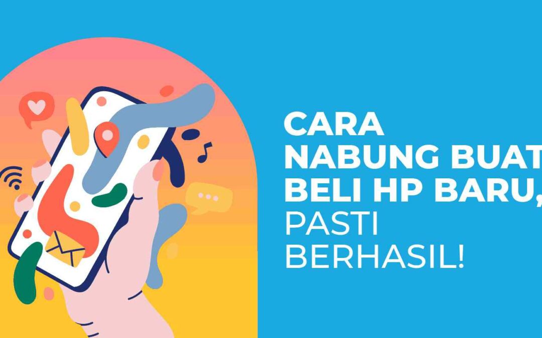 8 Cara Nabung Buat Beli Hp atau Gadget, Dijamin Berhasil!