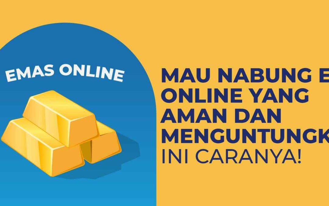 Mau Nabung Emas Online yang Aman dan Untung? Ini Caranya!